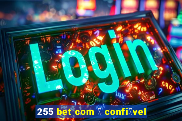 255 bet com 茅 confi谩vel