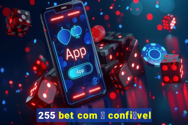 255 bet com 茅 confi谩vel