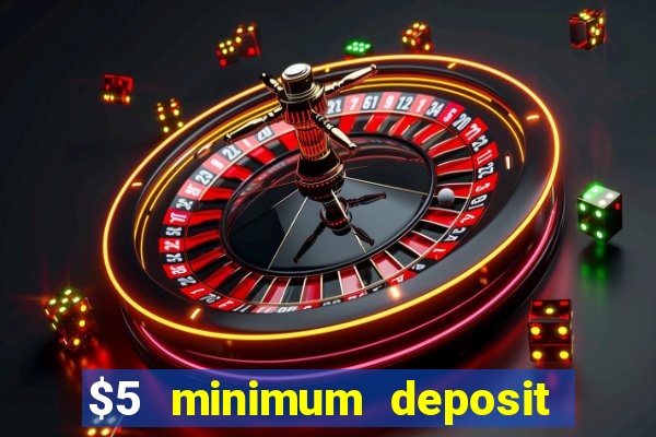 $5 minimum deposit casino 2018