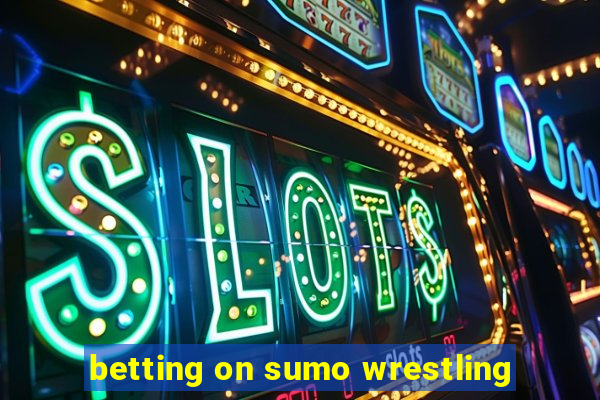 betting on sumo wrestling