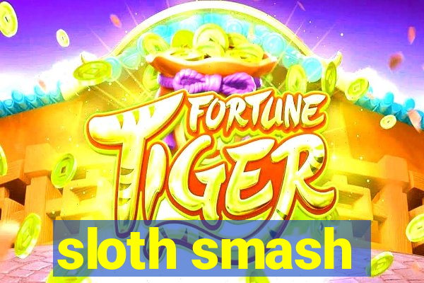 sloth smash