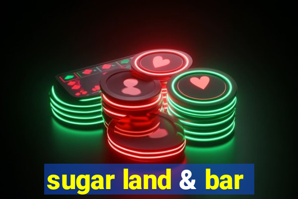 sugar land & bar