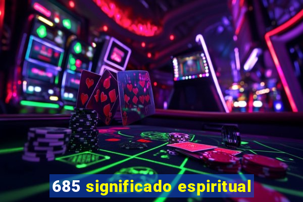 685 significado espiritual