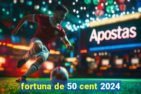 fortuna de 50 cent 2024