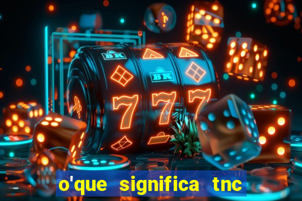 o'que significa tnc na giria