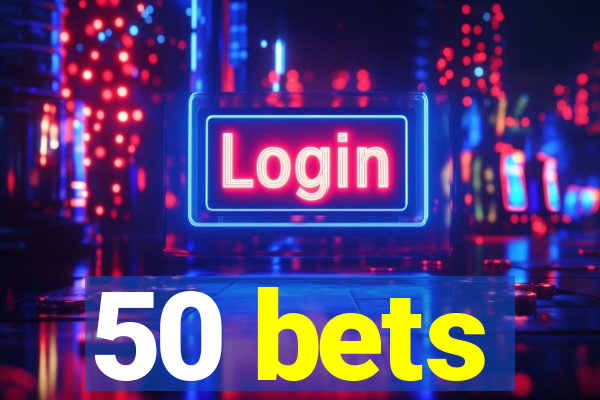 50 bets