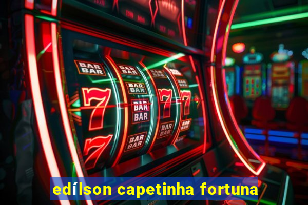 edílson capetinha fortuna