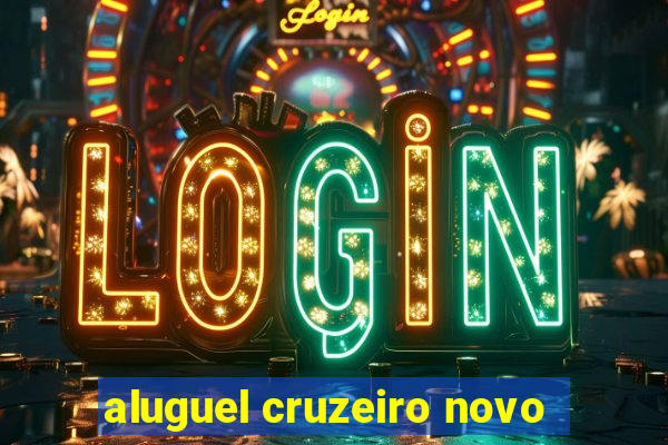 aluguel cruzeiro novo