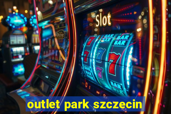 outlet park szczecin