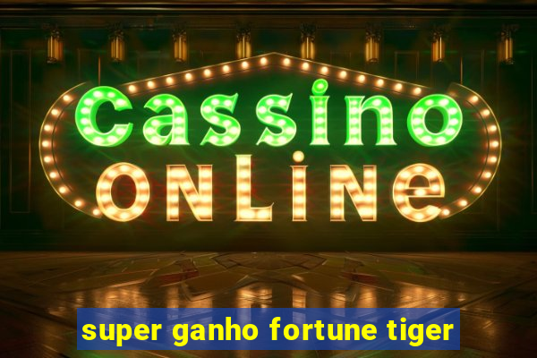 super ganho fortune tiger