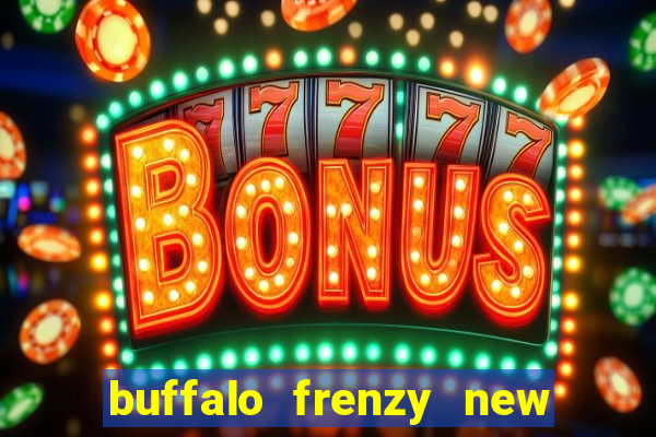 buffalo frenzy new slot game