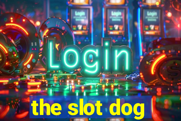 the slot dog