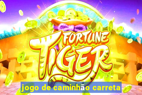 jogo de caminhão carreta