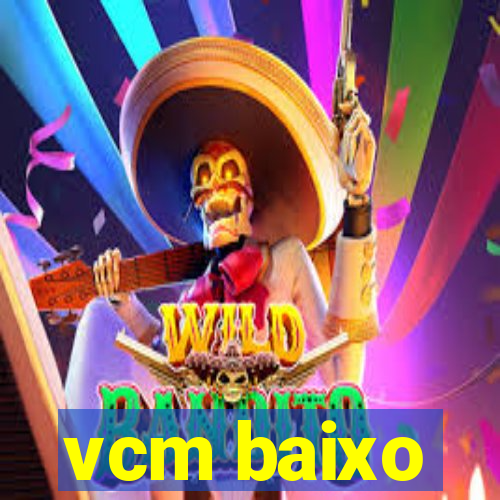 vcm baixo