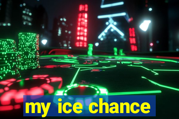 my ice chance