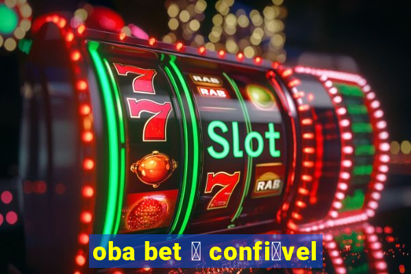 oba bet 茅 confi谩vel