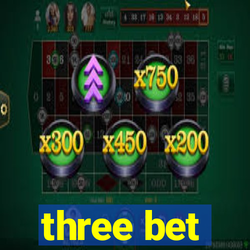 three bet