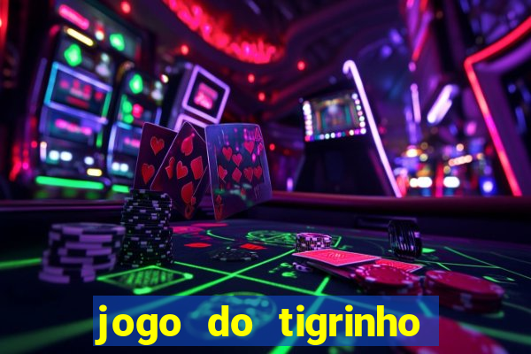 jogo do tigrinho que ganha dinheiro de verdade