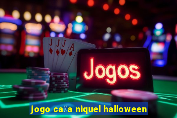 jogo ca莽a niquel halloween