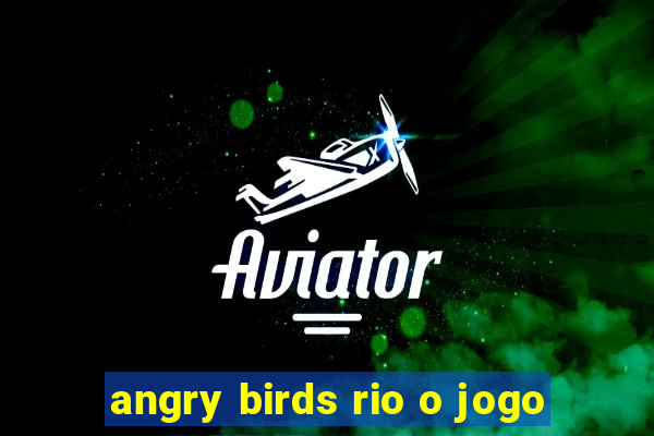 angry birds rio o jogo