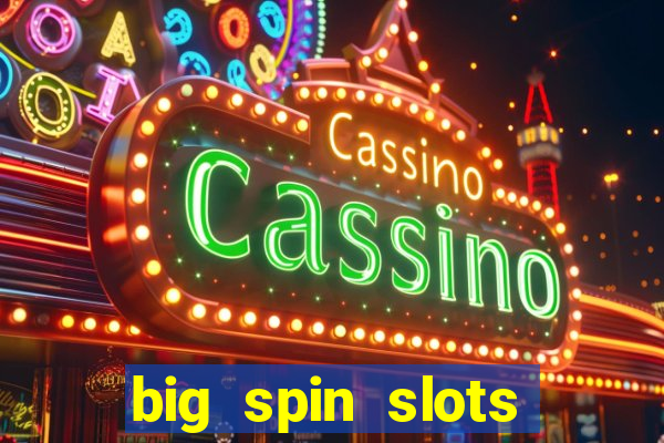 big spin slots paga mesmo