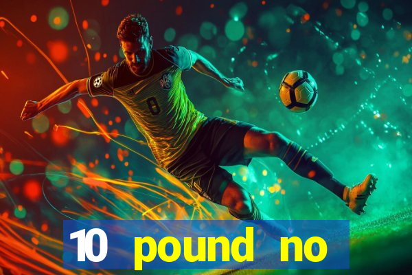 10 pound no deposit casino