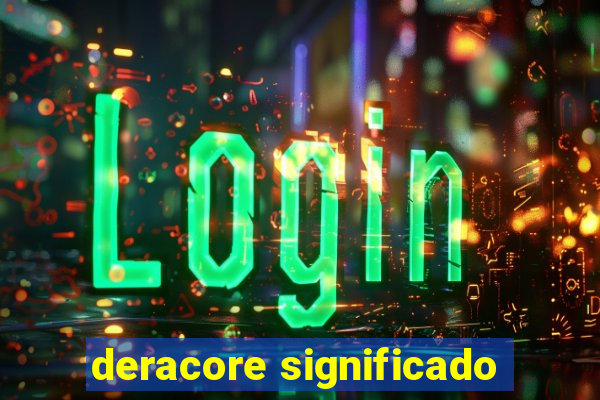 deracore significado