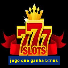 jogo que ganha b么nus