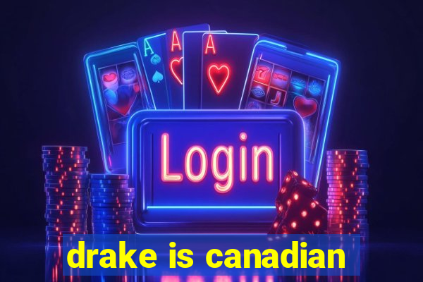 drake is canadian