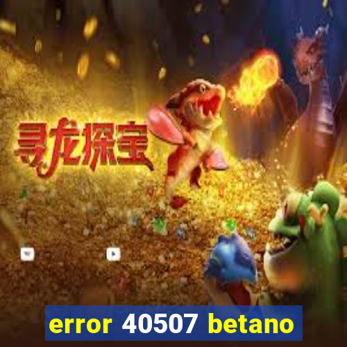 error 40507 betano