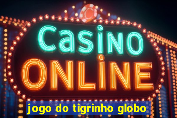 jogo do tigrinho globo