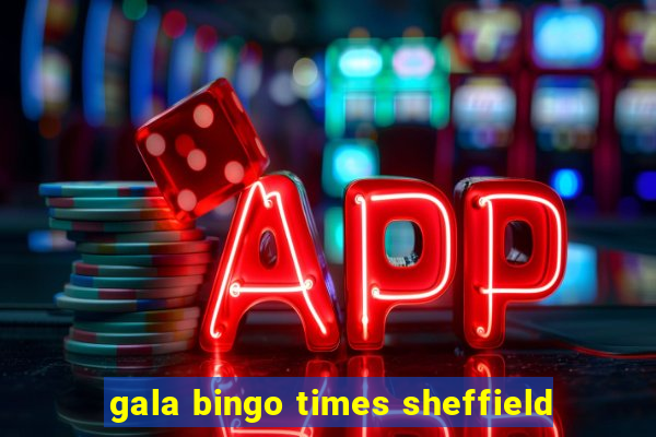 gala bingo times sheffield