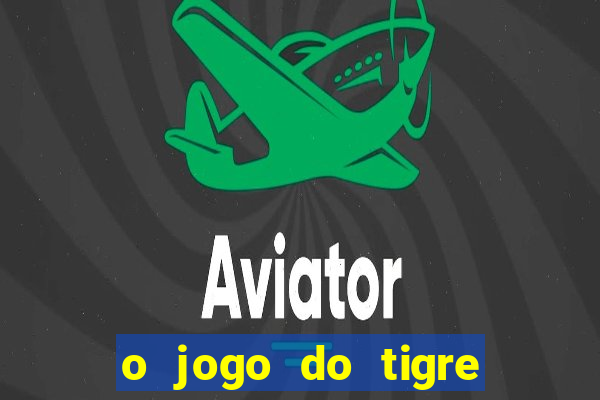 o jogo do tigre que dá dinheiro