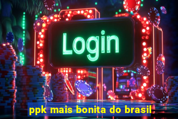 ppk mais bonita do brasil