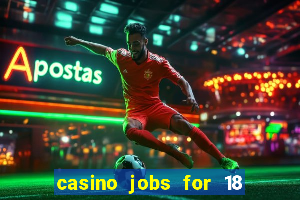 casino jobs for 18 year olds