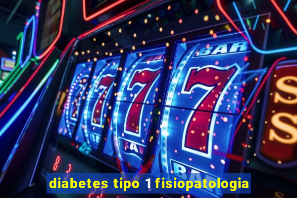 diabetes tipo 1 fisiopatologia