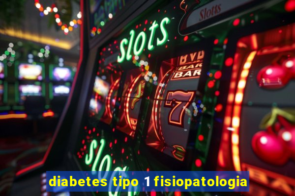 diabetes tipo 1 fisiopatologia