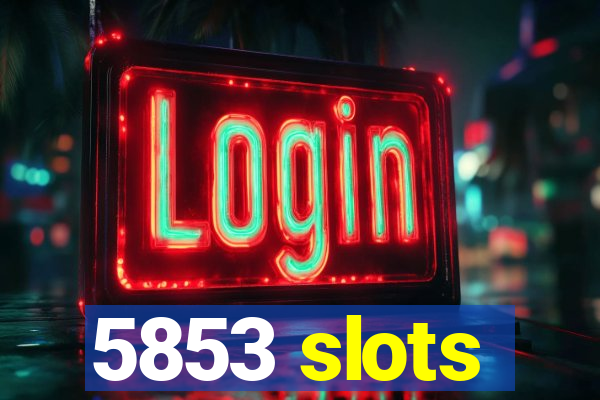 5853 slots