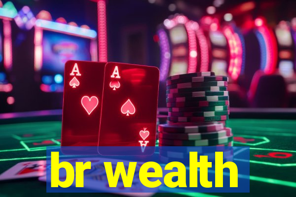 br wealth