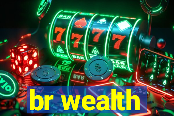 br wealth