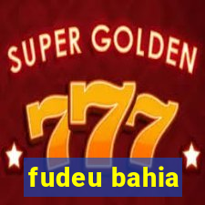 fudeu bahia