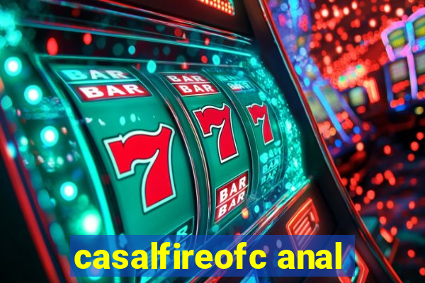 casalfireofc anal