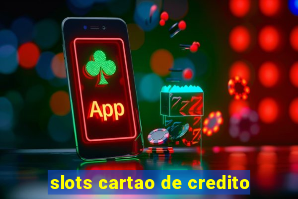 slots cartao de credito