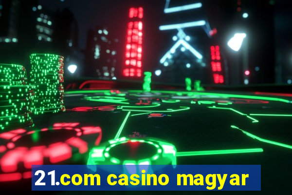 21.com casino magyar