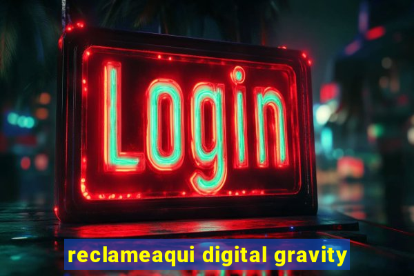 reclameaqui digital gravity