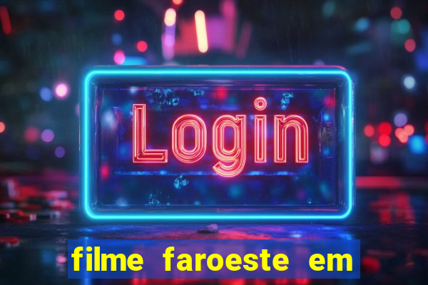 filme faroeste em português filme de faroeste em português completo