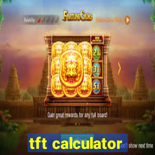 tft calculator