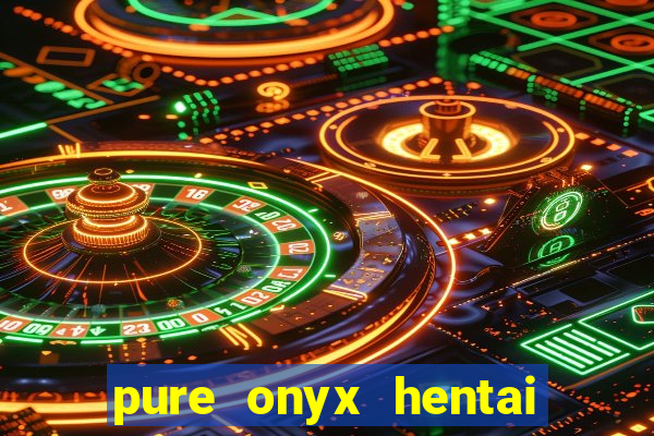 pure onyx hentai game download