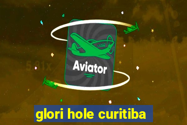 glori hole curitiba