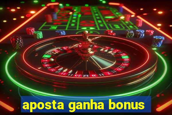 aposta ganha bonus